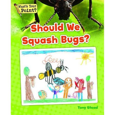 Should We Squash Bugs? - (What's Your Point? Reading and Writing Opinions) by  Tony Stead (Paperback)