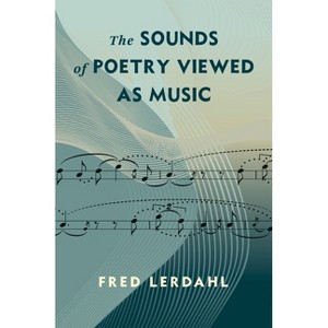 The Sounds of Poetry Viewed as Music - (Leonard Hastings Schoff Lectures) by Alfred Lerdahl - 1 of 1