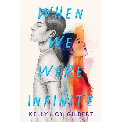 When We Were Infinite - by  Kelly Loy Gilbert (Hardcover)