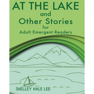 At the Lake and Other Stories for Adult Emergent Readers - by  Shelley Hale Lee (Paperback)