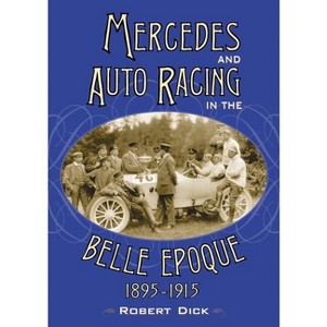 Mercedes and Auto Racing in the Belle Epoque, 1895-1915 - by  Robert Dick (Paperback) - 1 of 1
