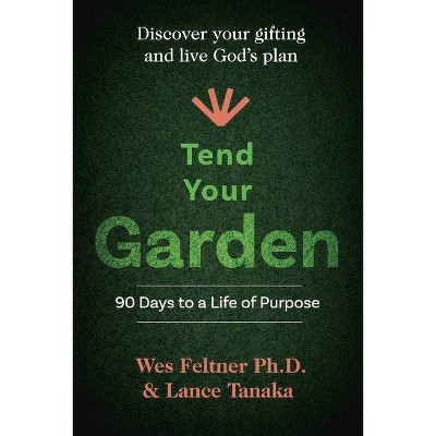  Tend Your Garden - by  Lance Tanaka & Wes Feltner (Paperback) 