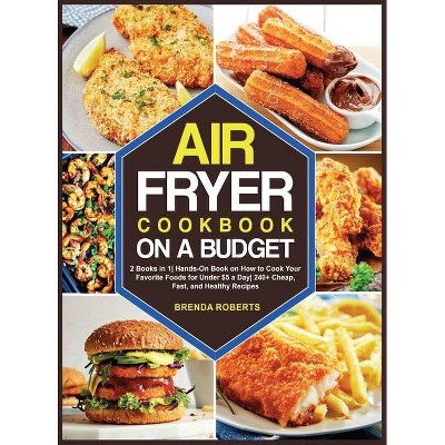 The Air Fryer Cookbook on a Budget - (Cookbook for Everyone) by  Brenda Roberts (Hardcover)