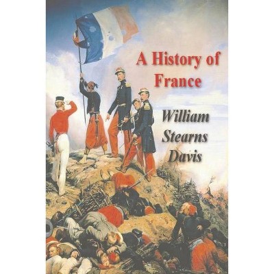 A History of France from the Earliest Times to the Treaty of Versailles - by  William Stearns Davis (Paperback)