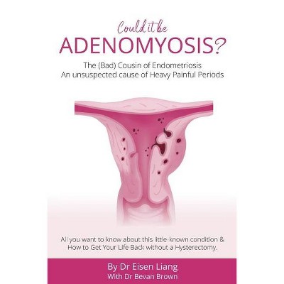 Adenomyosis -The Bad Cousin of Endometriosis - by  Eisen Liang & Bevan Brown (Paperback)