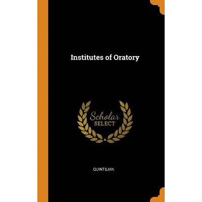 Institutes of Oratory - by  Quintilian (Hardcover)