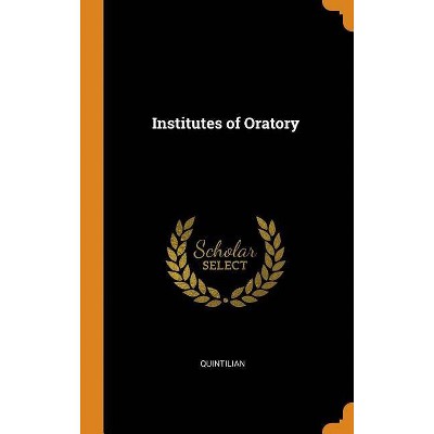 Institutes of Oratory - by  Quintilian (Hardcover)