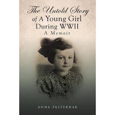 The Untold Story of a Young Girl During WWII - by  Anna Pasternak (Paperback)