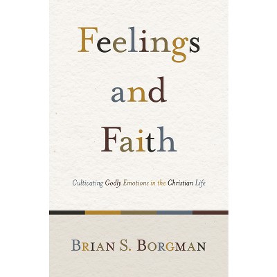 Feelings and Faith - by  Brian S Borgman (Paperback)