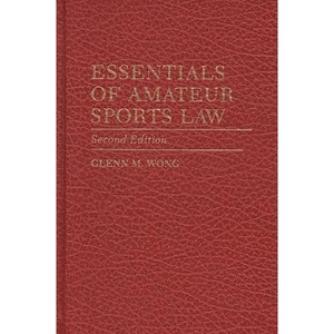 Essentials of Amateur Sports Law - 2nd Edition by  Glenn M Wong (Hardcover) - 1 of 1