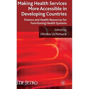 Making Health Services More Accessible in Developing Countries - (IDE-JETRO) by  H Uchimura (Hardcover) - 1 of 1