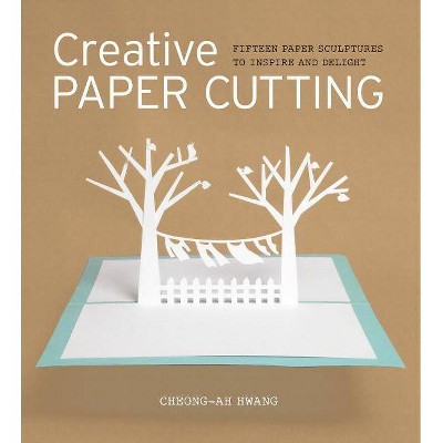 Creative Paper Cutting - by  Cheong-Ah Hwang (Paperback)