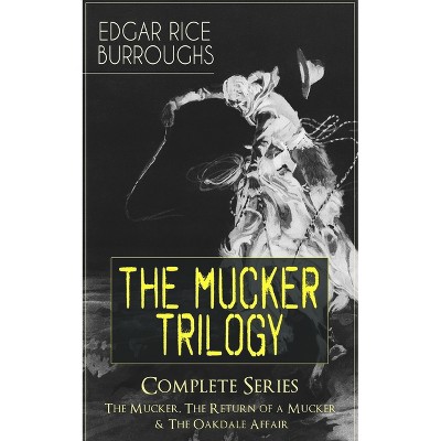 The Mucker Trilogy - Complete Series: The Mucker, the Return of a Mucker & the Oakdale Affair - by  Edgar Rice Burroughs (Paperback)