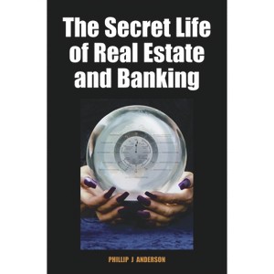 The Secret Life of Real Estate and Banking - by  Phillip J Anderson (Hardcover) - 1 of 1