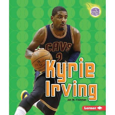 Kyrie Irving - (Amazing Athletes) by  Jon M Fishman (Paperback)