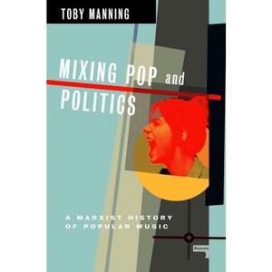 Mixing Pop and Politics - by  Toby Manning (Paperback) - 1 of 1