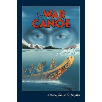 The War Canoe - by  Jamie S Bryson (Paperback)