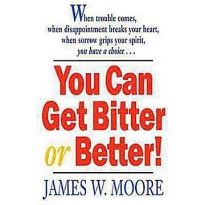 You Can Get Bitter or Better! - Annotated by  James W Moore (Paperback)