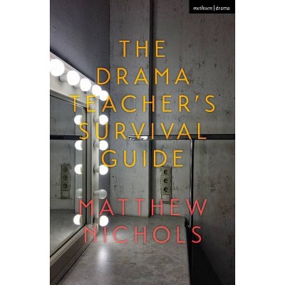 The Drama Teacher's Survival Guide - by  Matthew Nichols (Paperback)