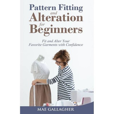 Pattern Fitting and Alteration for Beginners - by  Mae Gallagher (Paperback)