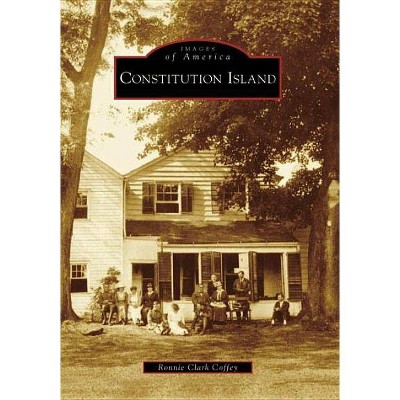 Constitution Island - (Images of America (Arcadia Publishing)) by  Ronnie Clark Coffey (Paperback)