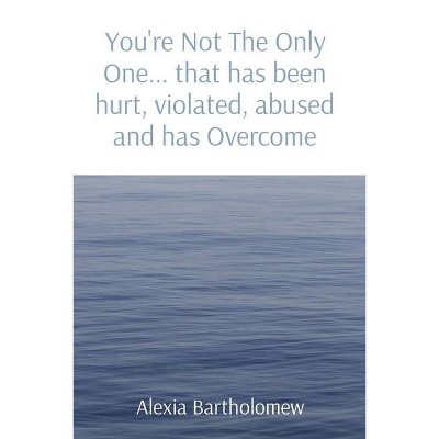 You're Not The Only One... that has been hurt, violated, abused and has Overcome - by  Alexia Bartholomew (Paperback)