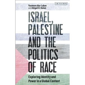 Israel, Palestine and the Politics of Race - (Library of Modern Middle East Studies) by  Yasmeen Abu-Laban & Abigail B Bakan (Hardcover) - 1 of 1