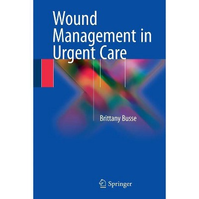 Wound Management in Urgent Care - by  Brittany Busse (Paperback)