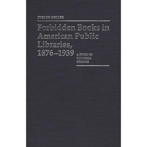 Forbidden Books in American Public Libraries, 1876-1939 - (Contributions in Librarianship and Information Science) by  Evelyn Geller (Hardcover) - 1 of 1