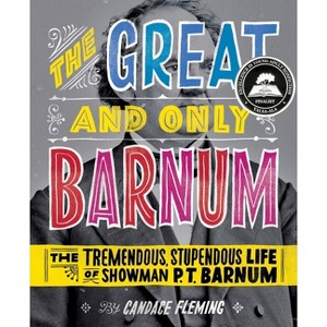 The Great and Only Barnum: The Tremendous, Stupendous Life of Showman P. T. Barnum - by  Candace Fleming (Hardcover) - 1 of 1