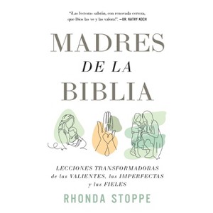 Madres de la Biblia: Lecciones Transformadoras de Las Valientes, Las Imperfectas Y Las Fieles / Moms of the Bible: Life-Changing Lessons from the - 1 of 1