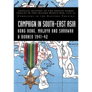 CAMPAIGNS IN SOUTH-EAST ASIA 1941-42 Hong Kong, Malaya and Sarawak & Borneo - by  K D Bhargava & K N V Sastri (Paperback) - 1 of 1