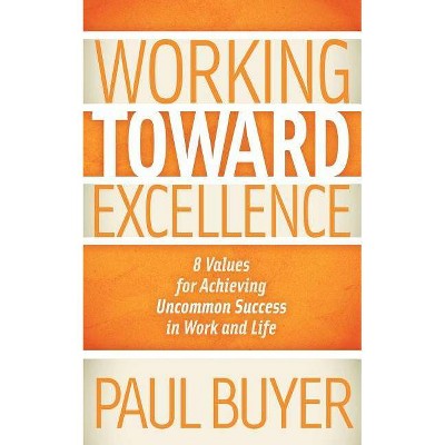 Working Toward Excellence - by  Paul Buyer (Paperback)