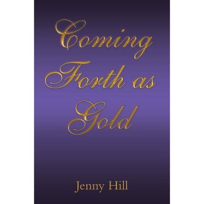 Coming Forth as Gold - by  Jenny Hill (Paperback)