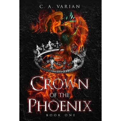 Crown Of The Phoenix - By C A Varian (hardcover) : Target