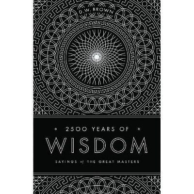 2500 Years of Wisdom - by  D W Brown (Paperback)