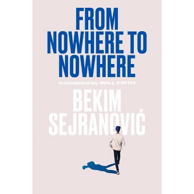 From Nowhere to Nowhere - by  Bekim Sejranovic (Paperback)