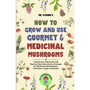 How to Grow and Use Gourmet & Medicinal Mushrooms - (DIY Mushroom) by  Stephen Fleming (Paperback) - 1 of 1