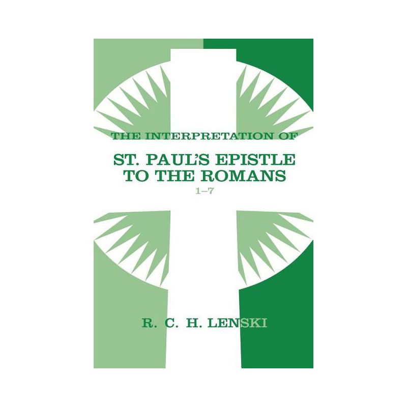 The Interpretation of St. Paul's Epistle to the Romans 1-7 - (Lenski's Commentary on the New Testament) by  Richard C H Lenski (Paperback), 1 of 2
