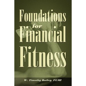 Foundations for Financial Fitness - by  W Timothy Bailey Flmi (Paperback) - 1 of 1