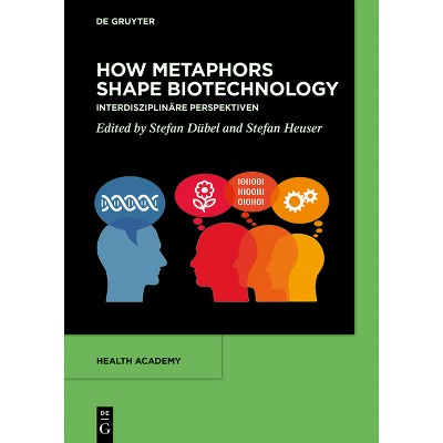 How Metaphors Shape Biotechnology - (Health Academy) by  Stefan Dübel & Stefan Heuser (Hardcover)