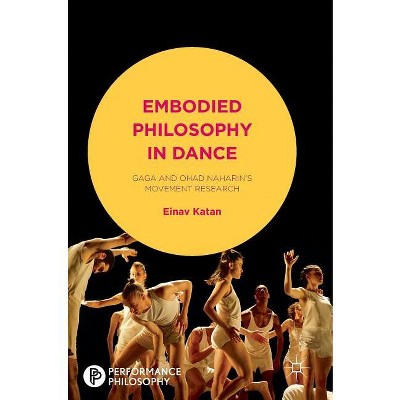 Embodied Philosophy in Dance - (Performance Philosophy) by  Einav Katan-Schmid (Hardcover)