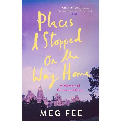 Places I Stopped on the Way Home - by  Meg Fee (Paperback)