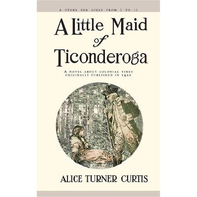 A Little Maid of Ticonderoga - by  Alice Curtis (Paperback)