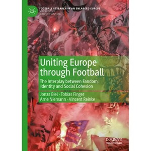 Uniting Europe Through Football - (Football Research in an Enlarged Europe) by  Jonas Biel & Tobias Finger & Arne Niemann & Vincent Reinke - 1 of 1