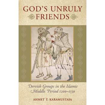 God's Unruly Friends - by  Ahmet T Karamustafa (Paperback)