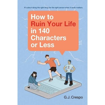 How to Ruin Your Life in 140 Characters or Less - by  Gary Crespo (Paperback)