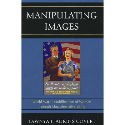 Manipulating Images - (Lexington Studies in Political Communication) by  Tawnya J Adkins Covert (Paperback)
