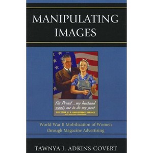 Manipulating Images - (Lexington Studies in Political Communication) by  Tawnya J Adkins Covert (Paperback) - 1 of 1