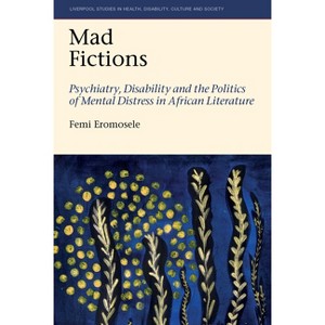Mad Fictions - (Liverpool Studies in Health, Disability, Culture & Society) by  Femi Eromosele (Hardcover) - 1 of 1